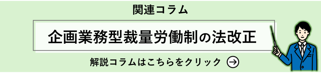関連コラム紹介バナー
「企画業務型裁量労働制の法改正」