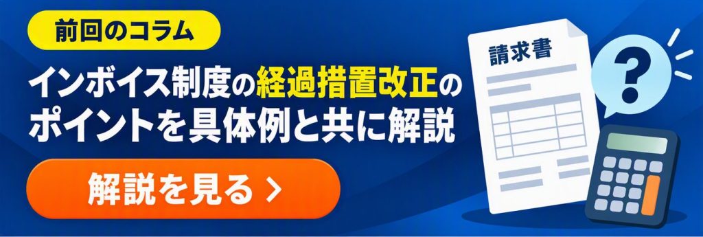 前回のコラム|インボイス制度の経過措置改正のポイントを具体例と共に解説|解説を見る
